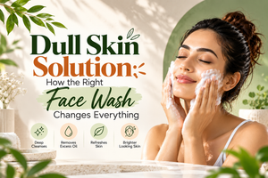 Dull Skin Solution: How the Right Face Wash Changes Everything